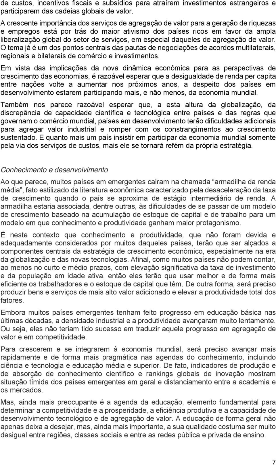 serviços, em especial daqueles de agregação de valor. O tema já é um dos pontos centrais das pautas de negociações de acordos multilaterais, regionais e bilaterais de comércio e investimentos.