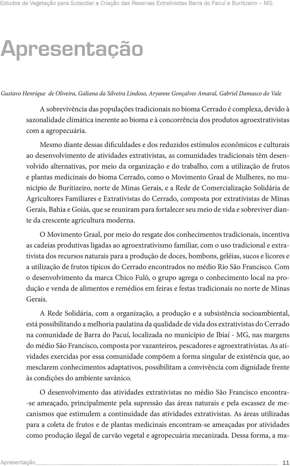 devido à sazonalidade climática inerente ao bioma e à concorrência dos produtos agroextrativistas com a agropecuária.