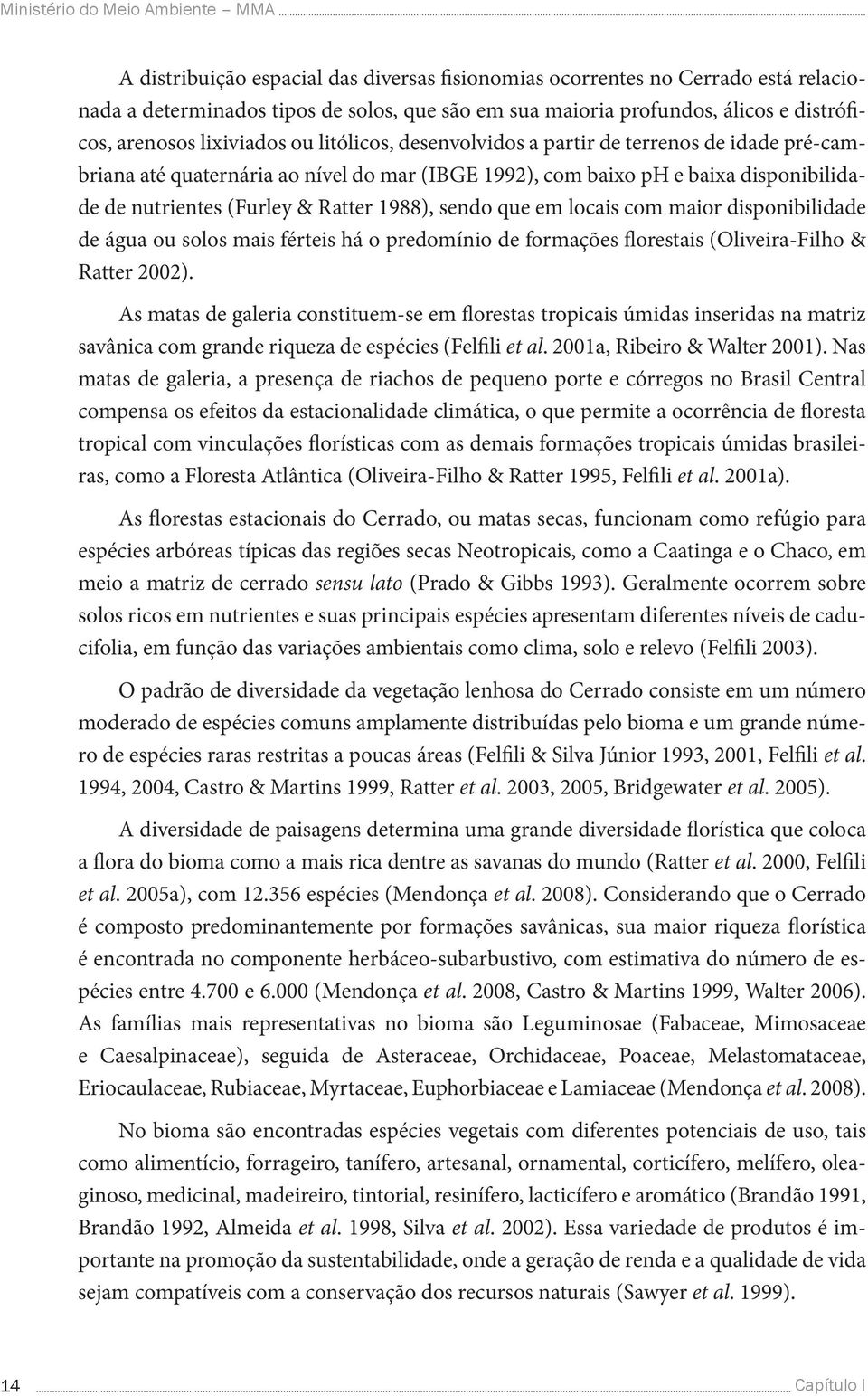 nutrientes (Furley & Ratter 1988), sendo que em locais com maior disponibilidade de água ou solos mais férteis há o predomínio de formações florestais (Oliveira-Filho & Ratter 2002).