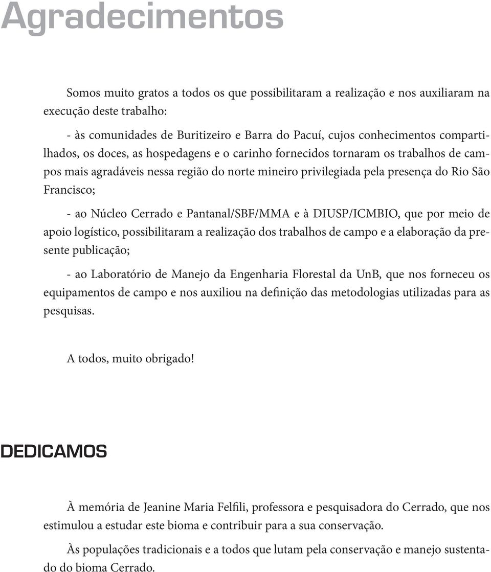 Núcleo Cerrado e Pantanal/SBF/MMA e à DIUSP/ICMBIO, que por meio de apoio logístico, possibilitaram a realização dos trabalhos de campo e a elaboração da presente publicação; - ao Laboratório de