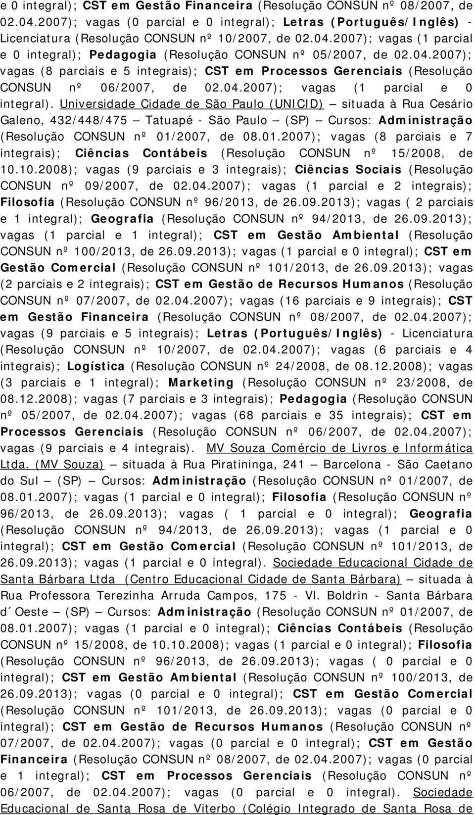 Universidade Cidade de São Paulo (UNICID) situada à Rua Cesário Galeno, 432/448/475 Tatuapé - São Paulo (SP) Cursos: Administração (Resolução CONSUN nº 01/