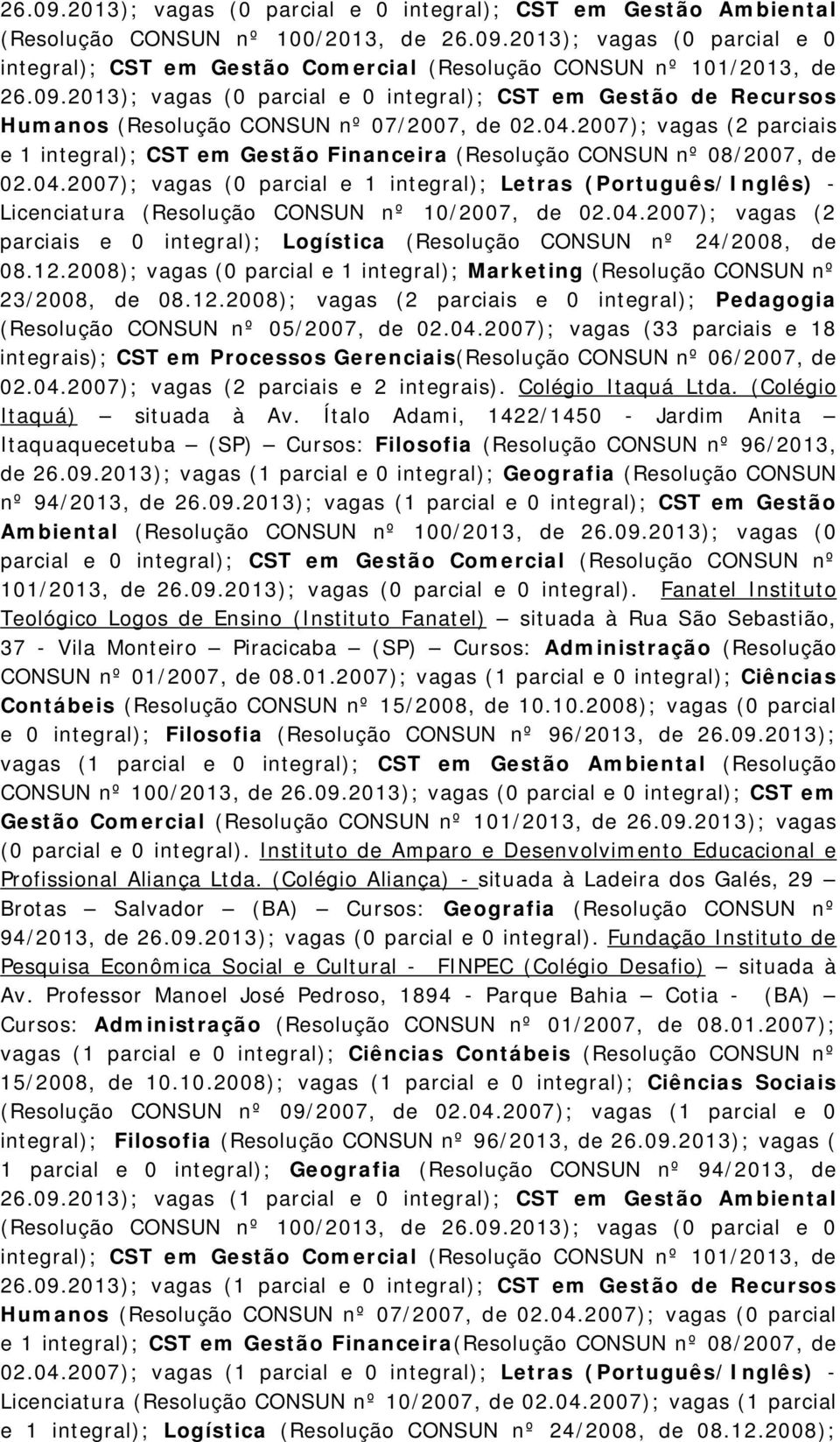 2007); vagas (0 parcial e 1 integral); Letras (Português/Inglês) - Licenciatura (Resolução CONSUN nº 10/2007, de 02.04.