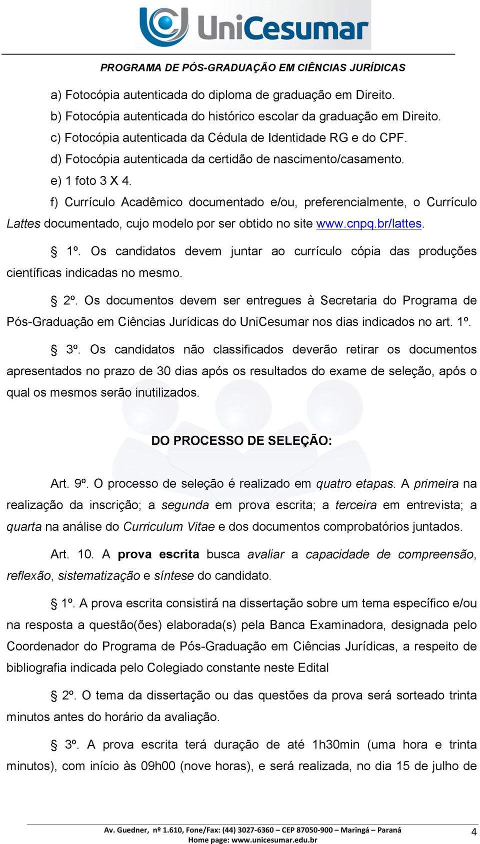 f) Currículo Acadêmico documentado e/ou, preferencialmente, o Currículo Lattes documentado, cujo modelo por ser obtido no site www.cnpq.br/lattes. 1º.