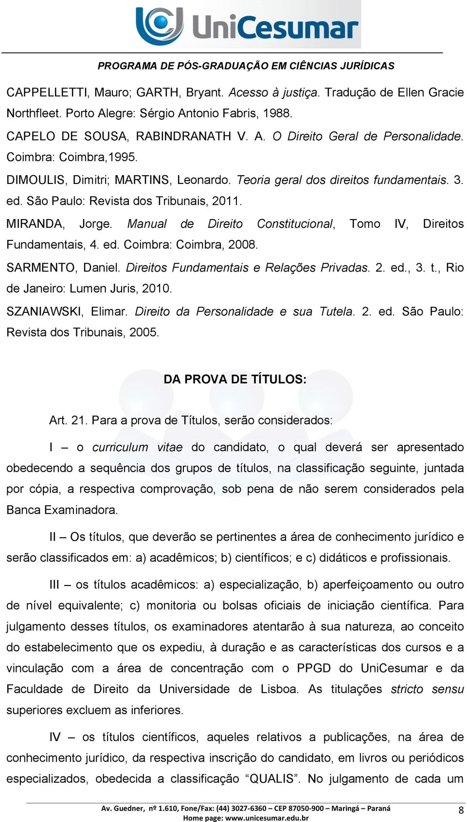 Manual de Direito Constitucional, Tomo IV, Direitos Fundamentais, 4. ed. Coimbra: Coimbra, 2008. SARMENTO, Daniel. Direitos Fundamentais e Relações Privadas. 2. ed., 3. t.