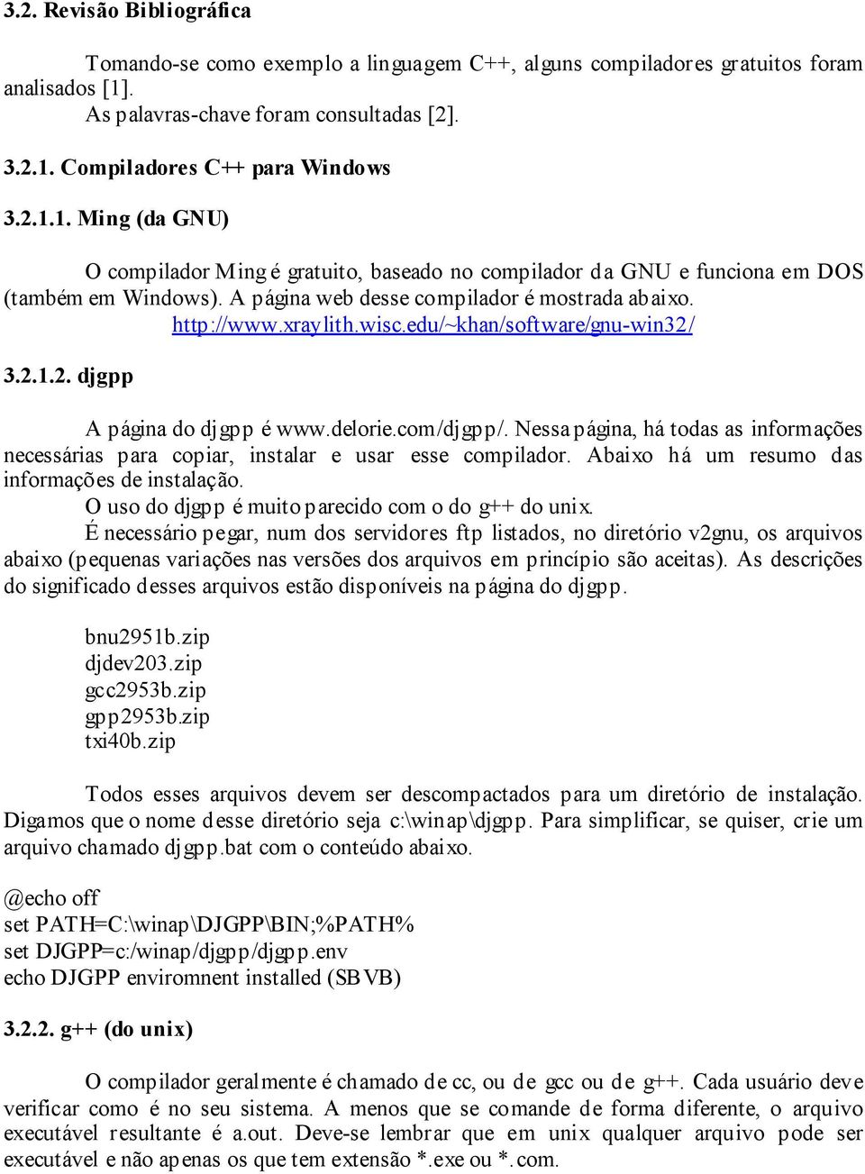 edu/~khan/software/gnu-win32/ 3.2.1.2. djgpp A página do djgpp é www.delorie.com/djgpp/. Nessa página, há todas as informações necessárias para copiar, instalar e usar esse compilador.