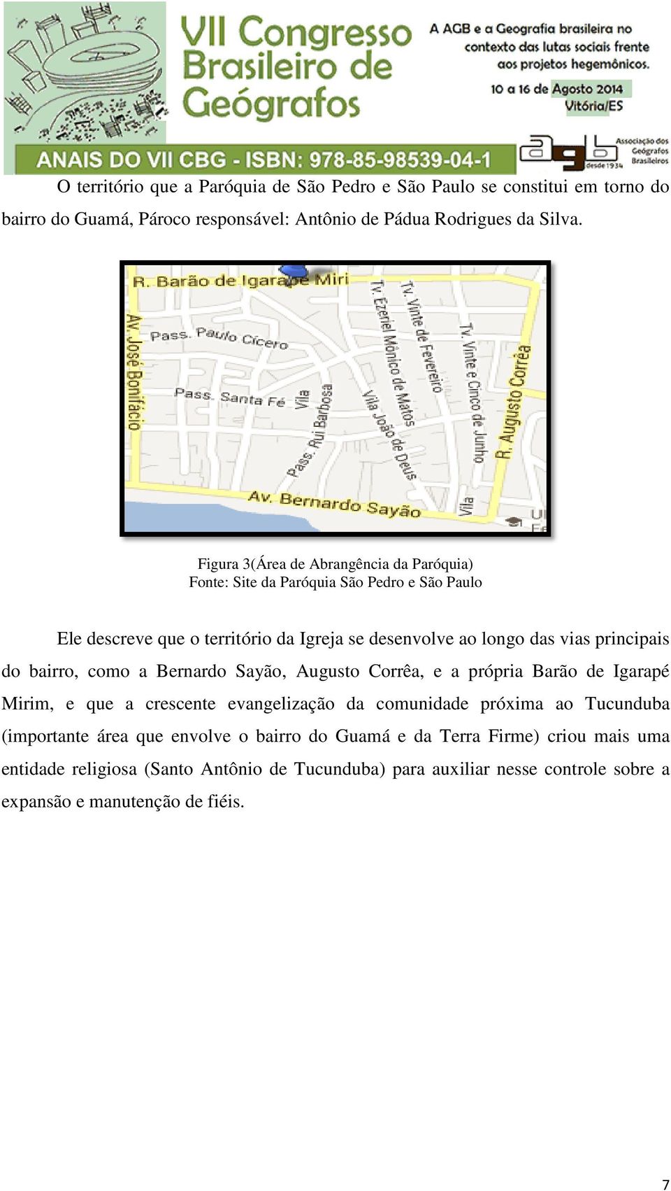 principais do bairro, como a Bernardo Sayão, Augusto Corrêa, e a própria Barão de Igarapé Mirim, e que a crescente evangelização da comunidade próxima ao Tucunduba