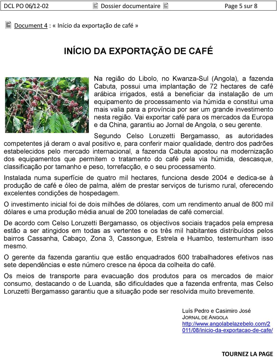 investimento nesta região. Vai exportar café para os mercados da Europa e da China, garantiu ao Jornal de Angola, o seu gerente.