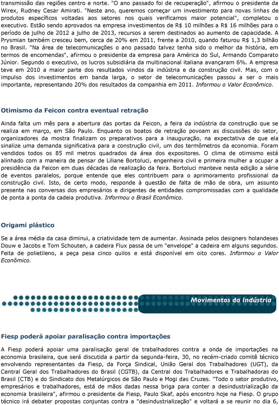 Estão sendo aprovados na empresa investimentos de R$ 10 milhões a R$ 16 milhões para o período de julho de 2012 a julho de 2013, recursos a serem destinados ao aumento de capacidade.