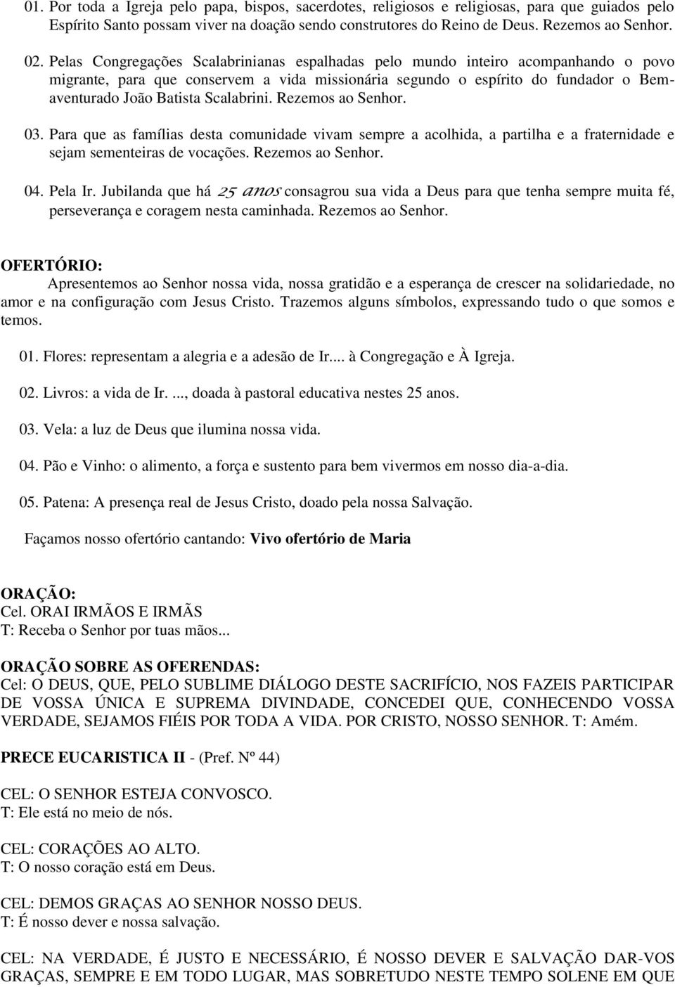 Scalabrini. Rezemos ao Senhor. 03. Para que as famílias desta comunidade vivam sempre a acolhida, a partilha e a fraternidade e sejam sementeiras de vocações. Rezemos ao Senhor. 04. Pela Ir.