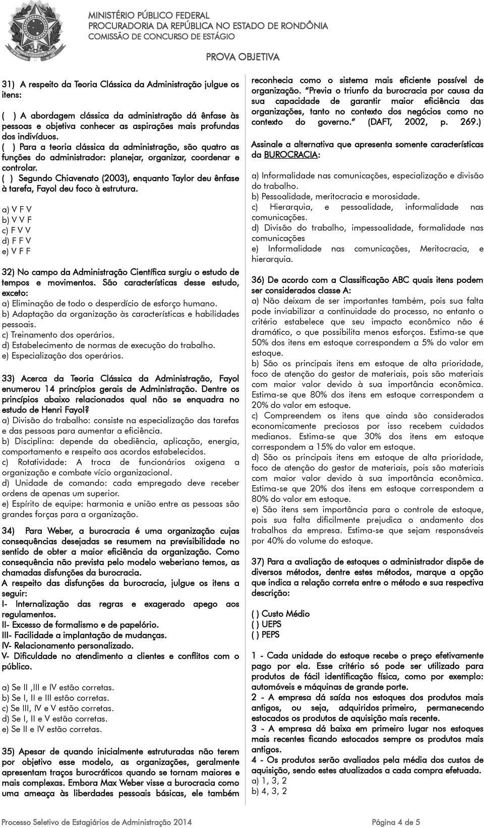 ( ) Segundo Chiavenato (2003), enquanto Taylor deu ênfase à tarefa, Fayol deu foco à estrutura.