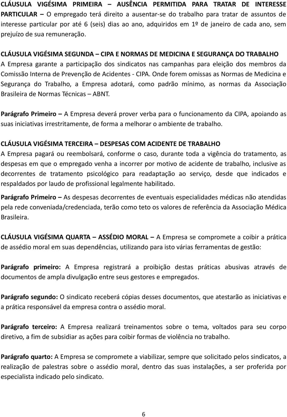 CLÁUSULA VIGÉSIMA SEGUNDA CIPA E NORMAS DE MEDICINA E SEGURANÇA DO TRABALHO A Empresa garante a participação dos sindicatos nas campanhas para eleição dos membros da Comissão Interna de Prevenção de