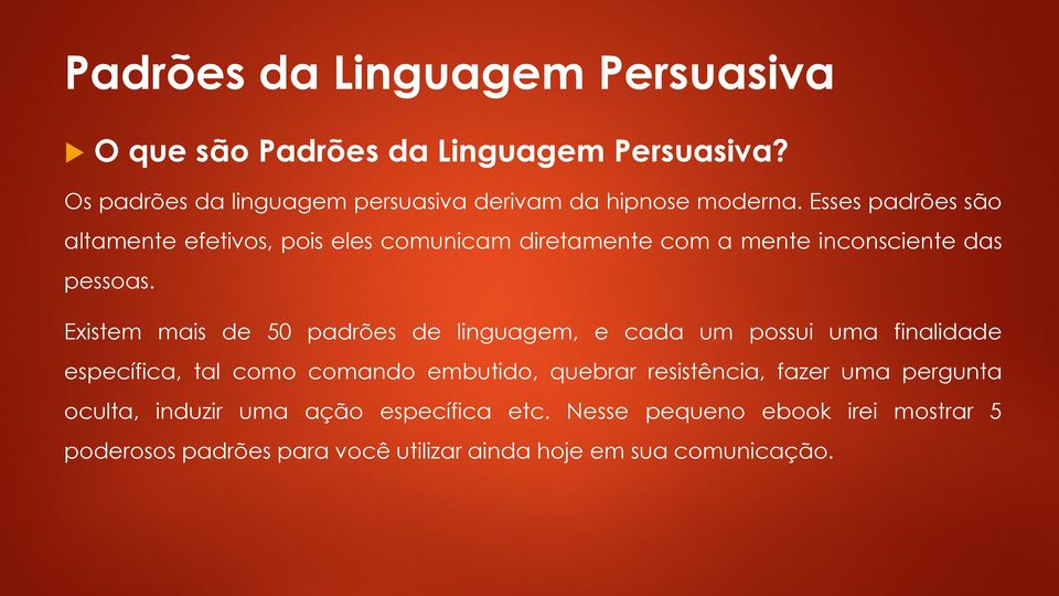 Esses padrões são altamente efetivos, pois eles comunicam diretamente com a mente inconsciente das pessoas.