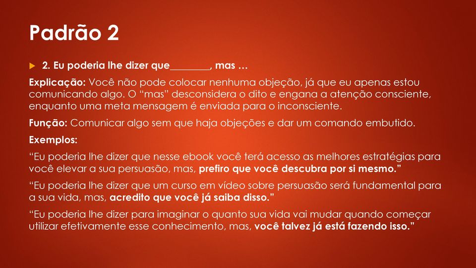 Exemplos: Eu poderia lhe dizer que nesse ebook você terá acesso as melhores estratégias para você elevar a sua persuasão, mas, prefiro que você descubra por si mesmo.