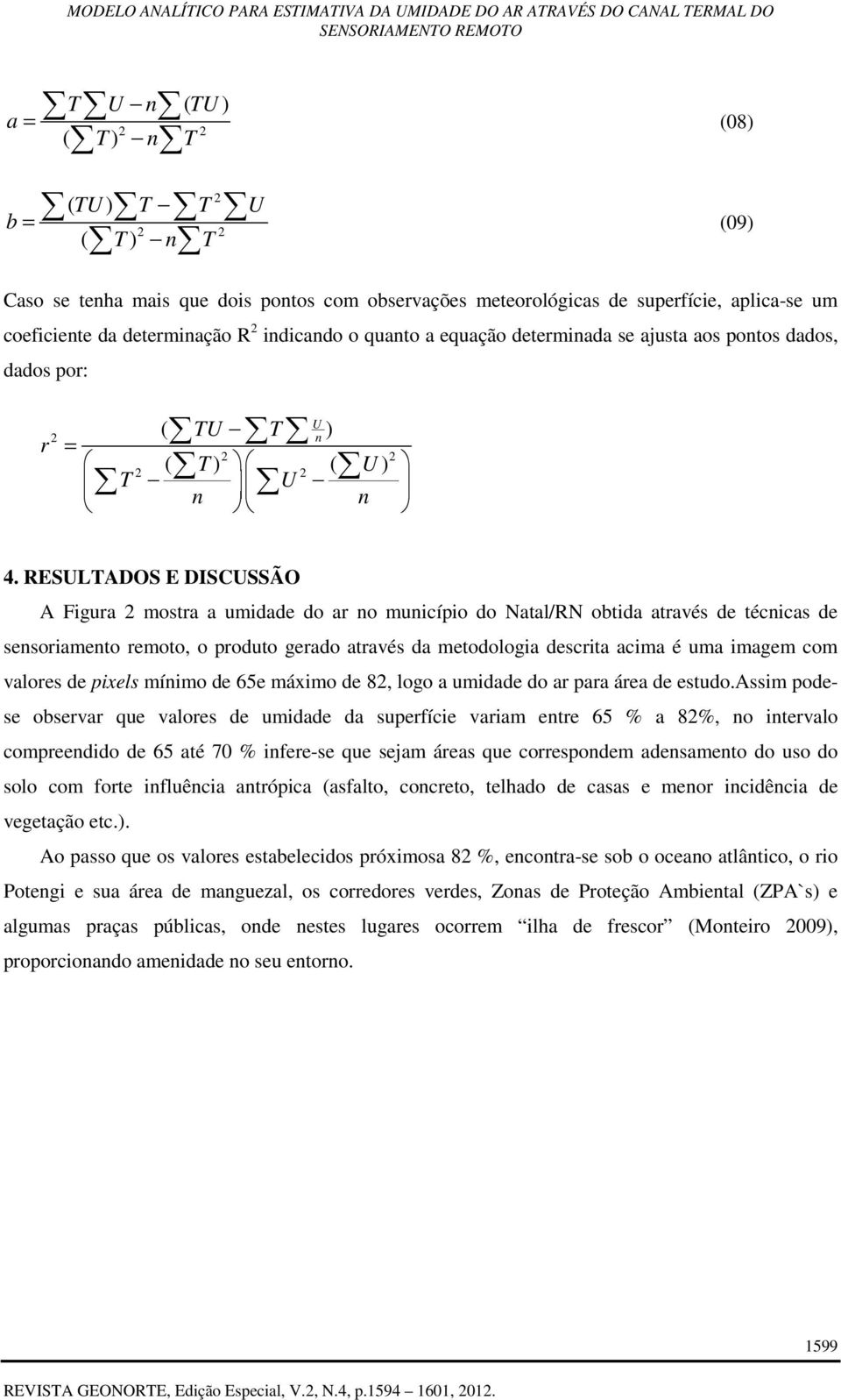 RESULTADOS E DISCUSSÃO A Figura mostra a umidade do ar no município do Natal/RN obtida através de técnicas de sensoriamento remoto, o produto gerado através da metodologia descrita acima é uma imagem