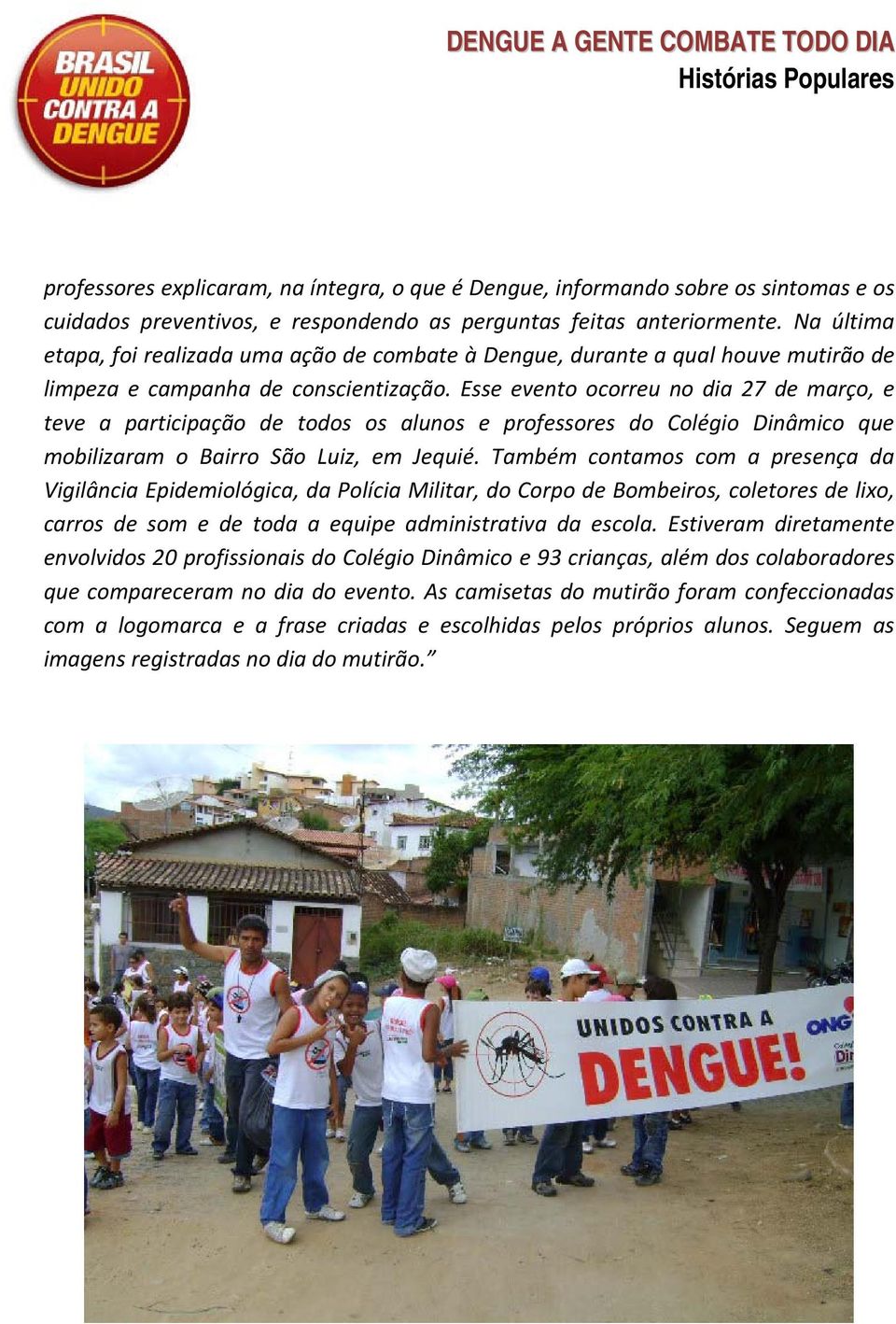 Esse evento ocorreu no dia 27 de março, e teve a participação de todos os alunos e professores do Colégio Dinâmico que mobilizaram o Bairro São Luiz, em Jequié.