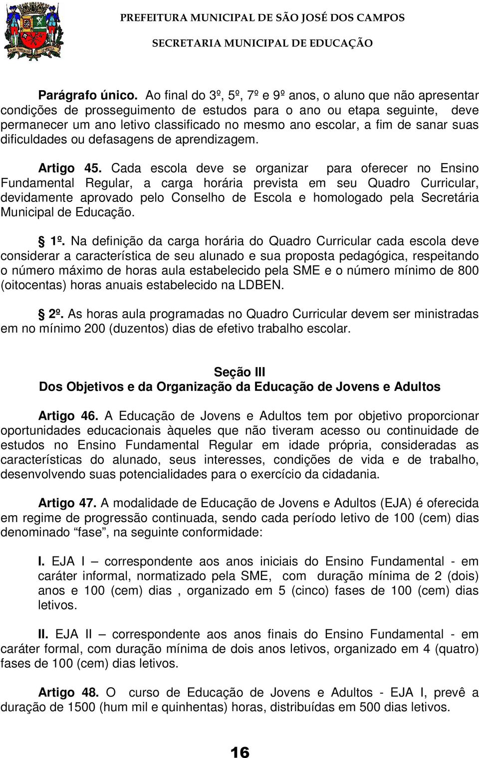 fim de sanar suas dificuldades ou defasagens de aprendizagem. Artigo 45.