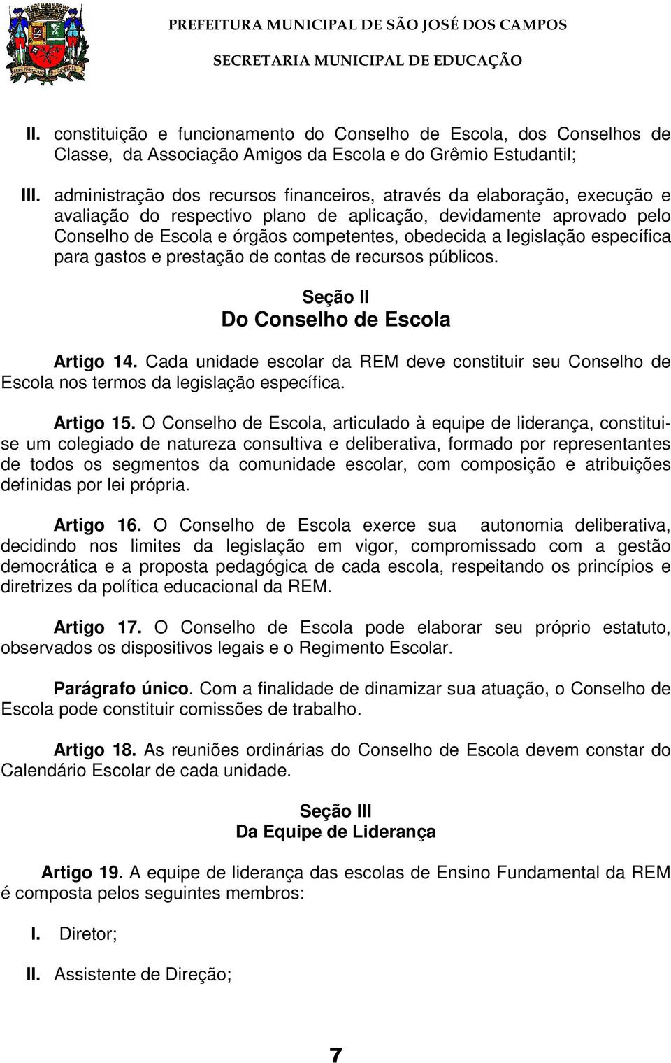 legislação específica para gastos e prestação de contas de recursos públicos. Seção II Do Conselho de Escola Artigo 14.