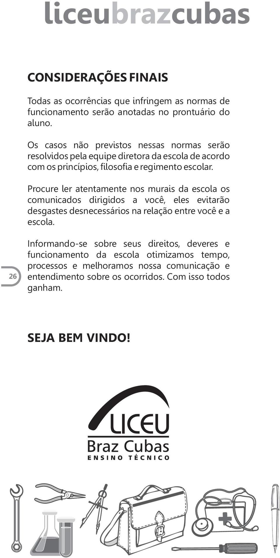 Procure ler atentamente nos murais da escola os comunicados dirigidos a você, eles evitarão desgastes desnecessários na relação entre você e a escola.