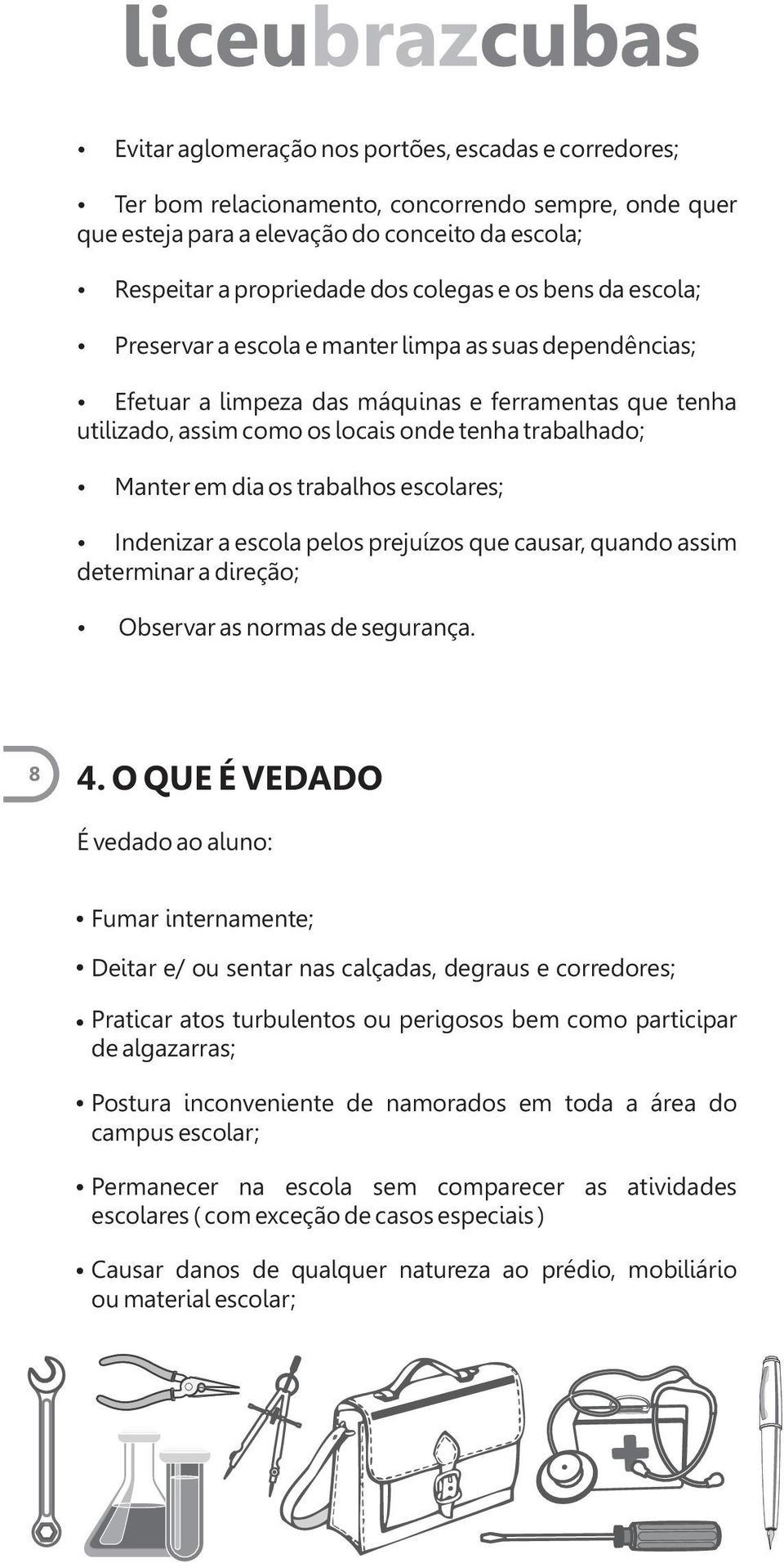 trabalhos escolares; Indenizar a escola pelos prejuízos que causar, quando assim determinar a direção; Observar as normas de segurança. 8 4.