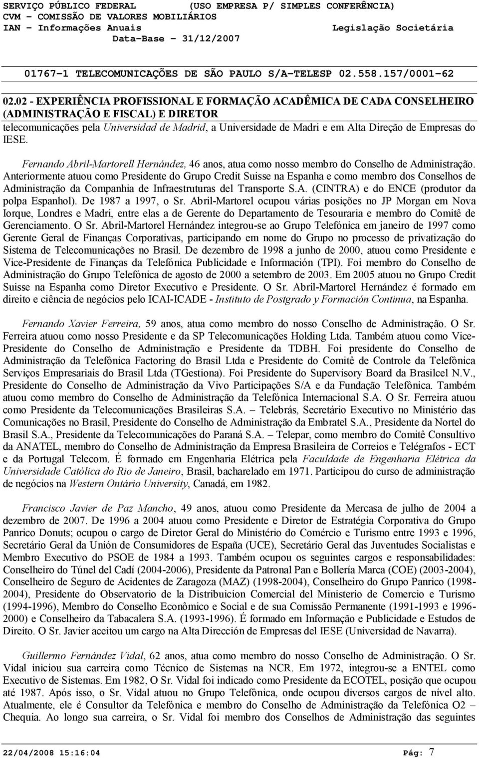 Anteriormente atuou como Presidente do Grupo Credit Suisse na Espanha e como membro dos Conselhos de Administração da Companhia de Infraestruturas del Transporte S.A. (CINTRA) e do ENCE (produtor da polpa Espanhol).