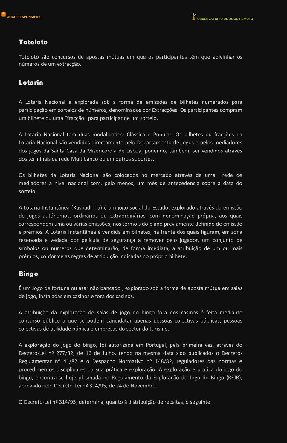 Os participantes compram um bilhete ou uma fracção para participar de um sorteio. A Lotaria Nacional tem duas modalidades: Clássica e Popular.