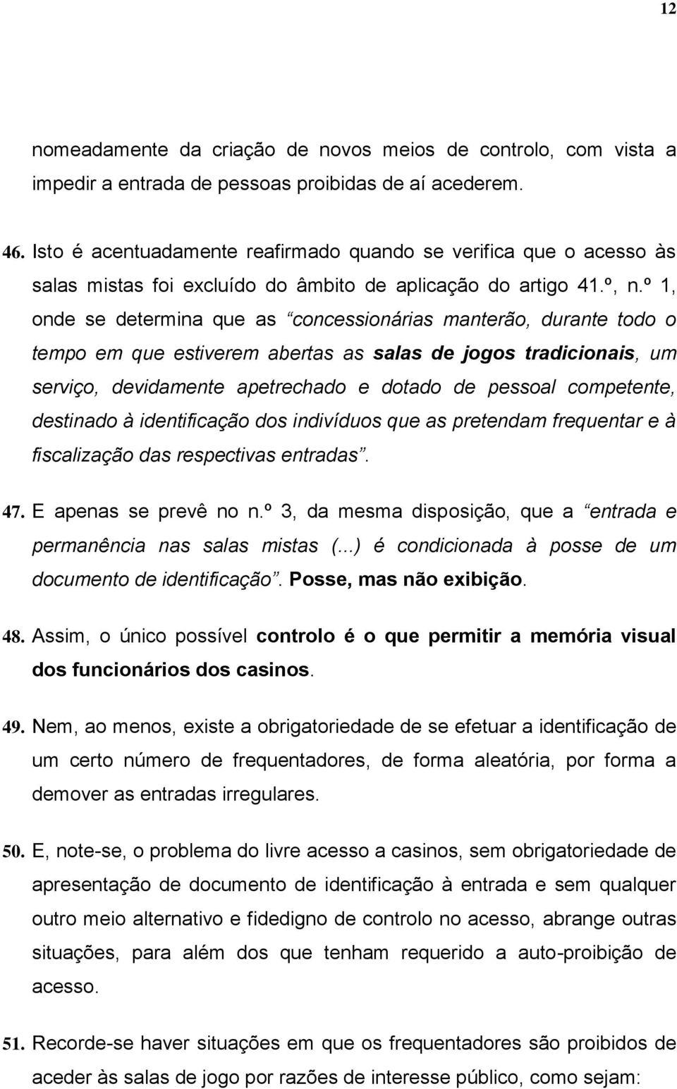 º 1, onde se determina que as concessionárias manterão, durante todo o tempo em que estiverem abertas as salas de jogos tradicionais, um serviço, devidamente apetrechado e dotado de pessoal