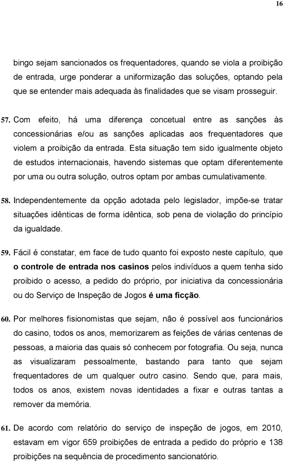 Esta situação tem sido igualmente objeto de estudos internacionais, havendo sistemas que optam diferentemente por uma ou outra solução, outros optam por ambas cumulativamente. 58.