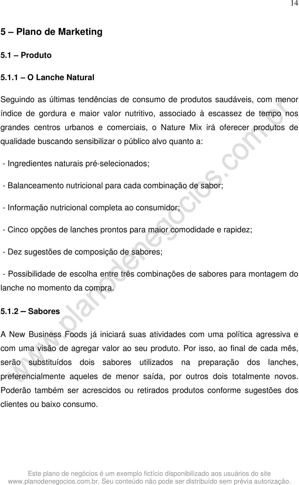 Balanceamento nutricional para cada combinação de sabor; - Informação nutricional completa ao consumidor; - Cinco opções de lanches prontos para maior comodidade e rapidez; - Dez sugestões de