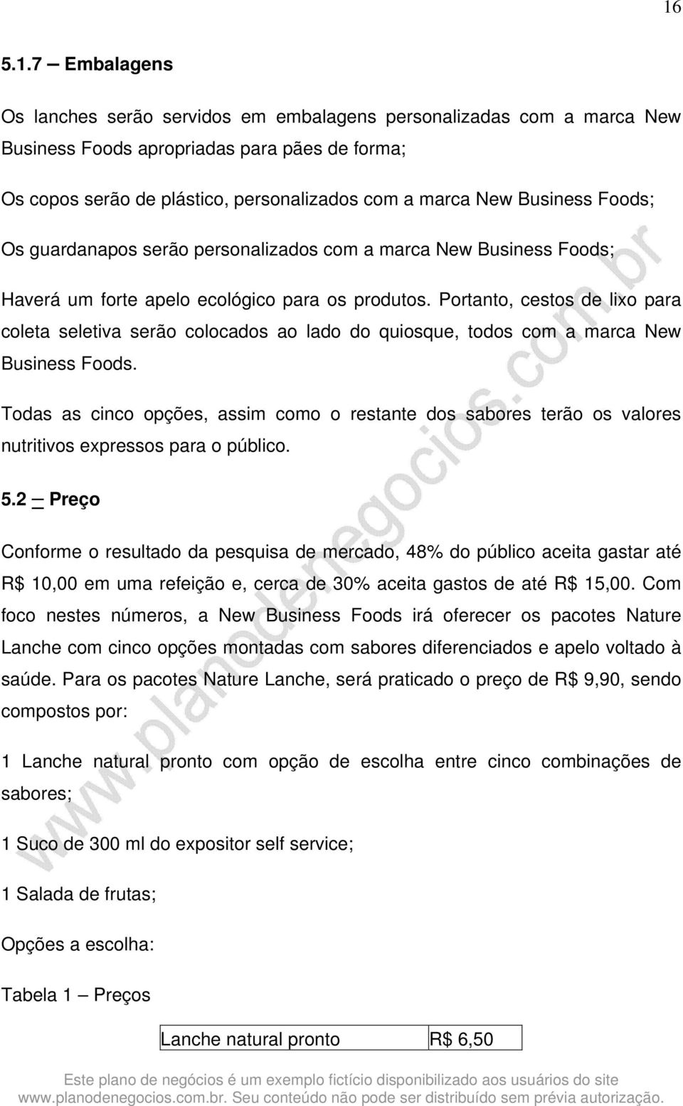 Portanto, cestos de lixo para coleta seletiva serão colocados ao lado do quiosque, todos com a marca New Business Foods.