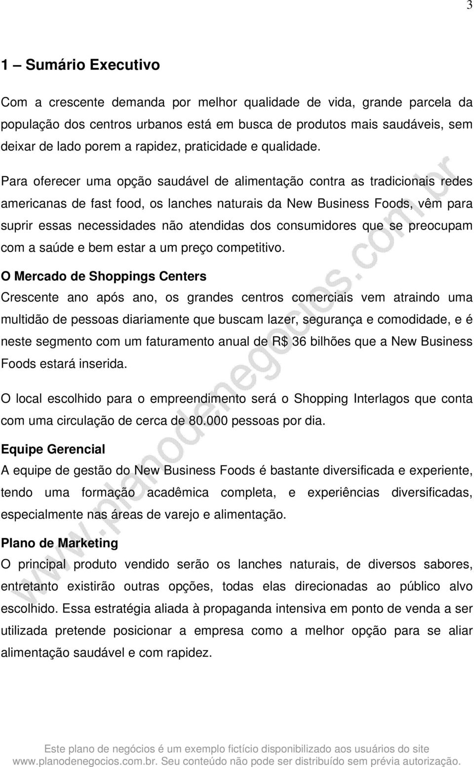 Para oferecer uma opção saudável de alimentação contra as tradicionais redes americanas de fast food, os lanches naturais da New Business Foods, vêm para suprir essas necessidades não atendidas dos