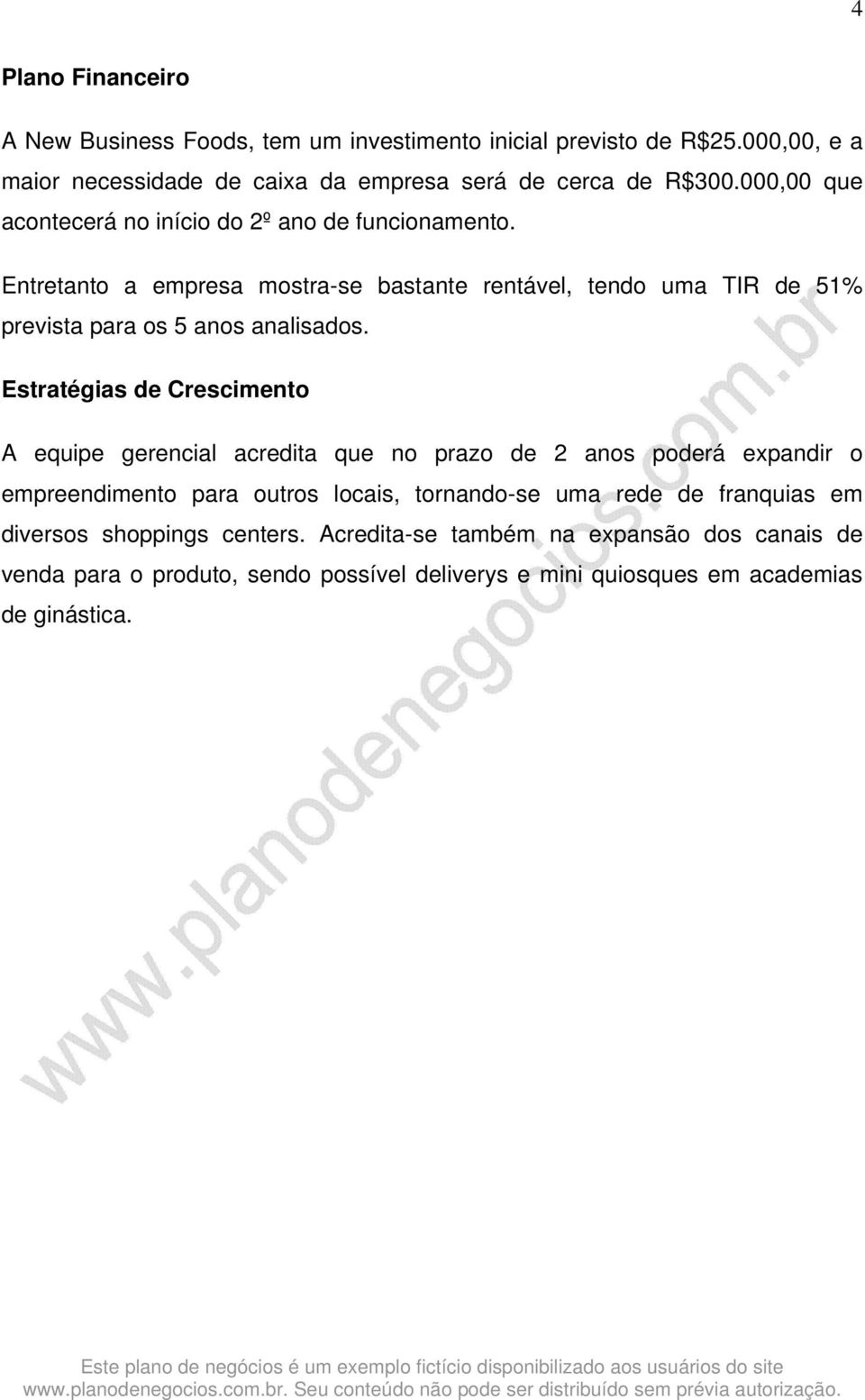 Entretanto a empresa mostra-se bastante rentável, tendo uma TIR de 51% prevista para os 5 anos analisados.