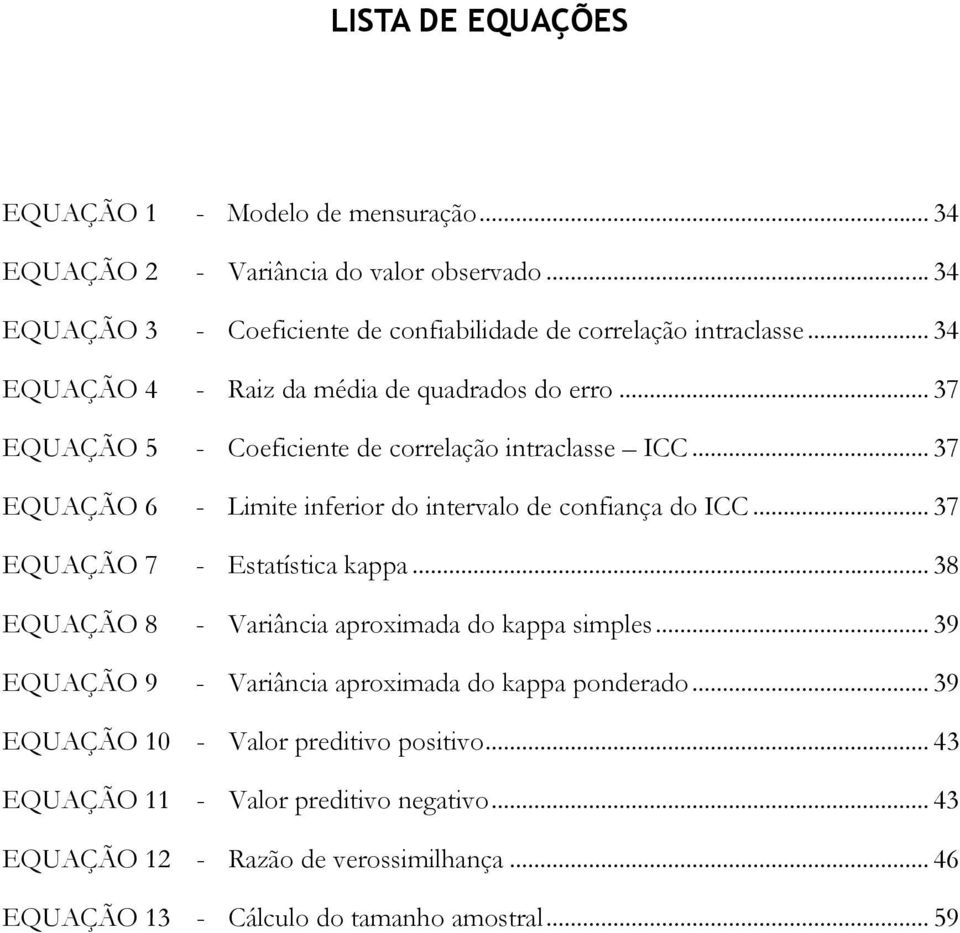 .. 37 EQUAÇÃO 6 - Limite inferior do intervalo de confiança do ICC... 37 EQUAÇÃO 7 - Estatística kappa... 38 EQUAÇÃO 8 - Variância aproximada do kappa simples.