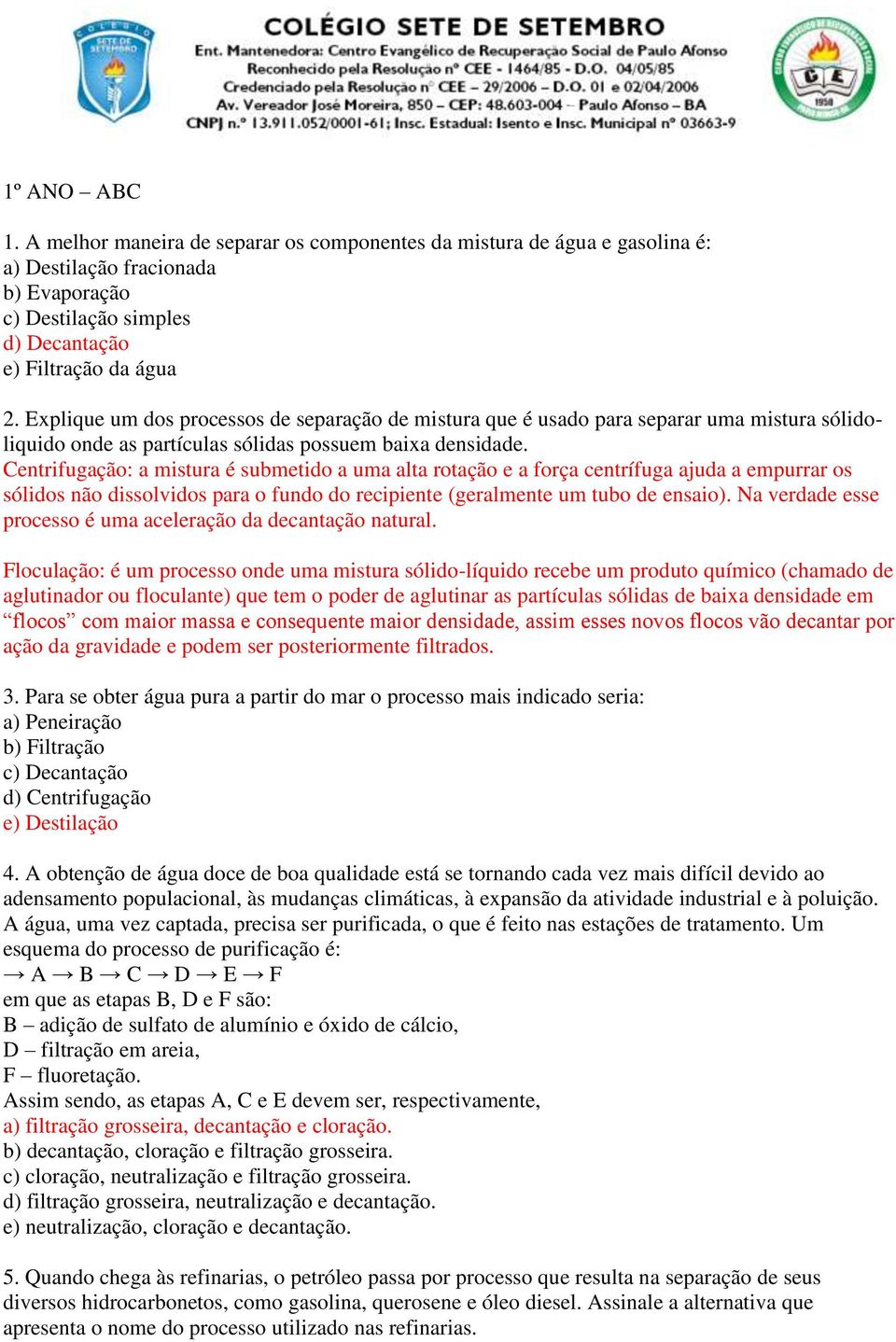 Centrifugação: a mistura é submetido a uma alta rotação e a força centrífuga ajuda a empurrar os sólidos não dissolvidos para o fundo do recipiente (geralmente um tubo de ensaio).