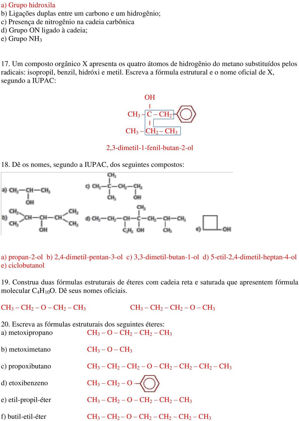 Escreva a fórmula estrutural e o nome oficial de X, segundo a IUPAC: OH CH 3 C CH 2 CH 3 CH 2 CH 3 2,3-dimetil-1-fenil-butan-2-ol 18.