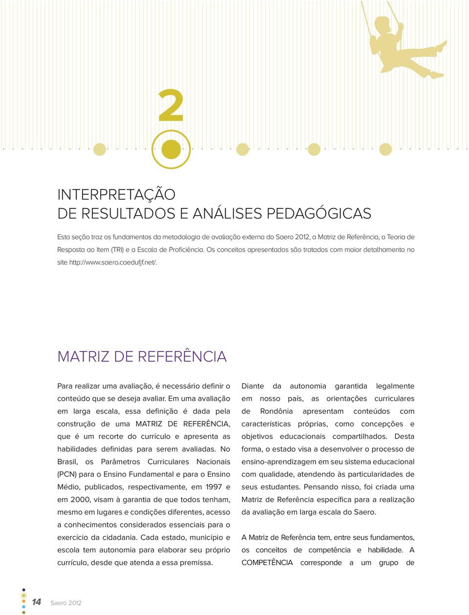 MATRIZ DE REFERÊNCIA Para realizar uma avaliação, é necessário definir o conteúdo que se deseja avaliar.