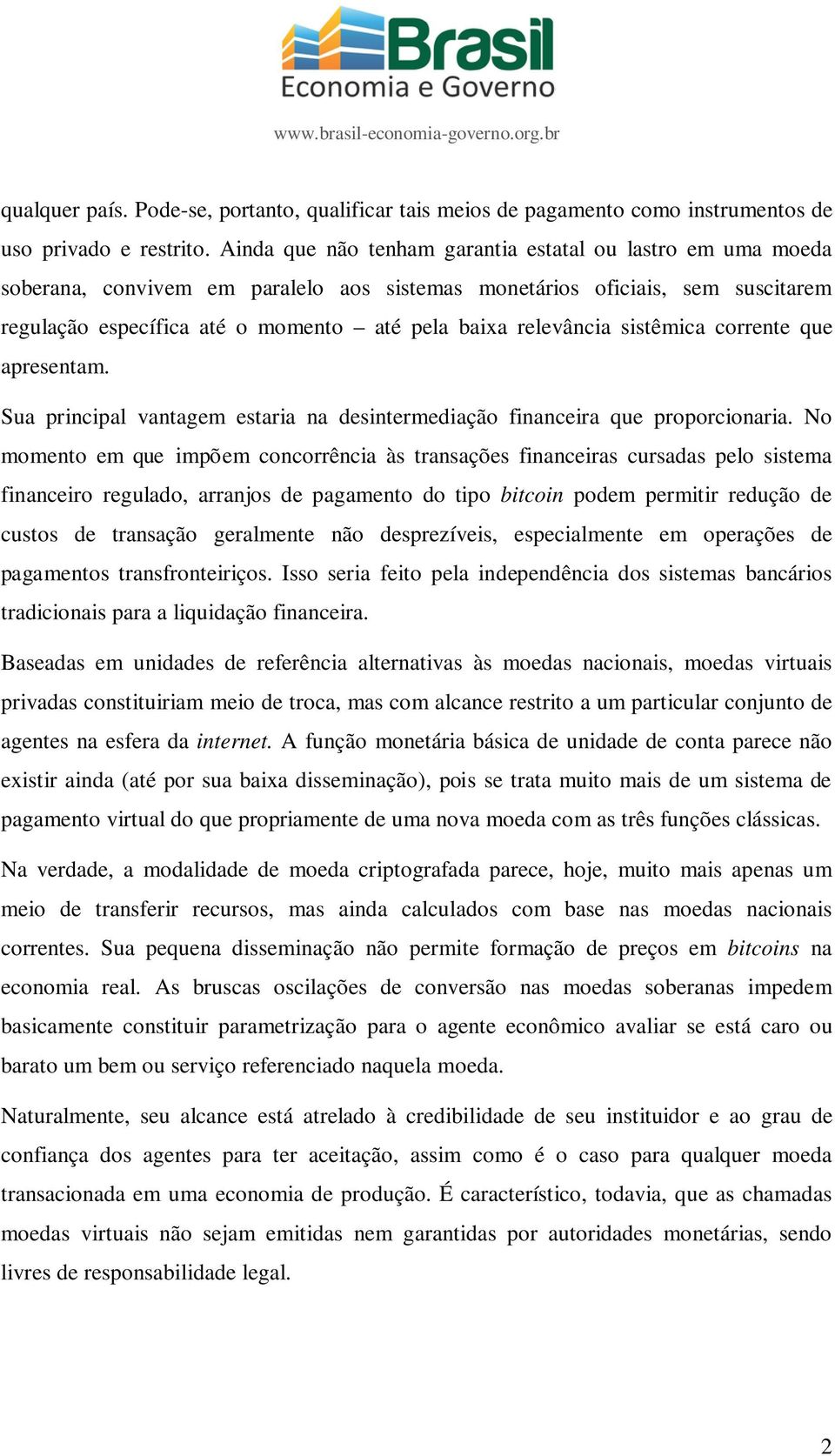 relevância sistêmica corrente que apresentam. Sua principal vantagem estaria na desintermediação financeira que proporcionaria.