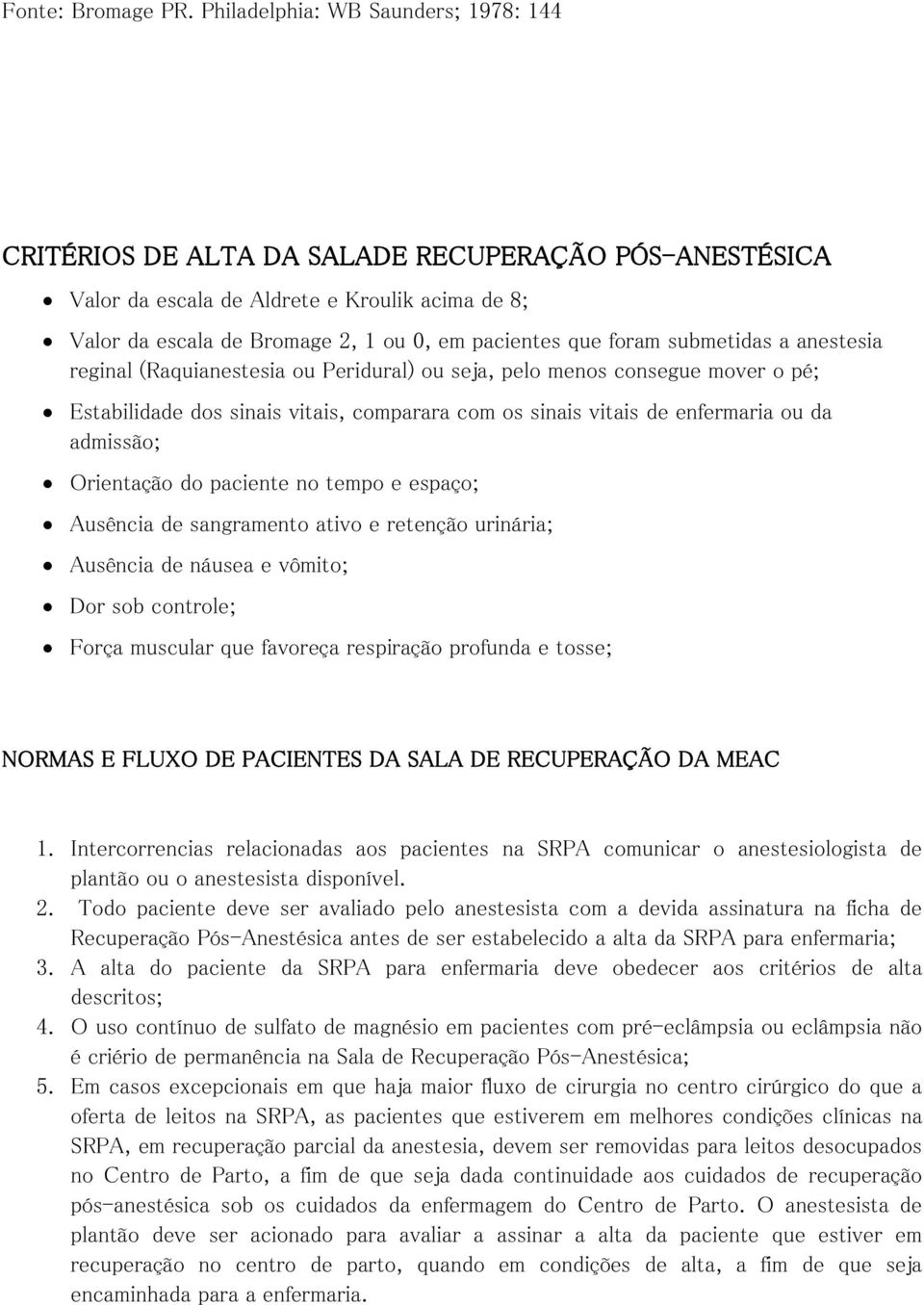 nestesi reginl (Rquinestesi ou Peridurl) ou sej, pelo menos consegue mover o pé; Estbilidde dos sinis vitis, comprr com os sinis vitis de enfermri ou d dmissão; Orientção do pciente no tempo e espço;