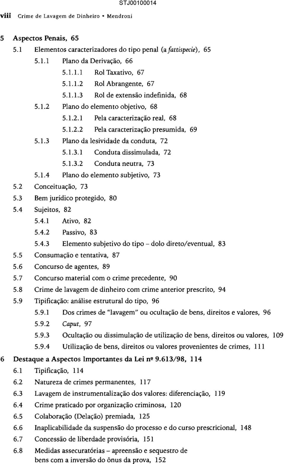 1.3.1 Conduta dissimulada, 72 5.1.3.2 Conduta neutra, 73 5.1.4 Plano do elemento subjetivo, 73 5.2 Conceituação, 73 5.3 Bem jurídico protegido, 80 5.4 Sujeitos, 82 5.4.1 Ativo, 82 5.4.2 Passivo, 83 5.