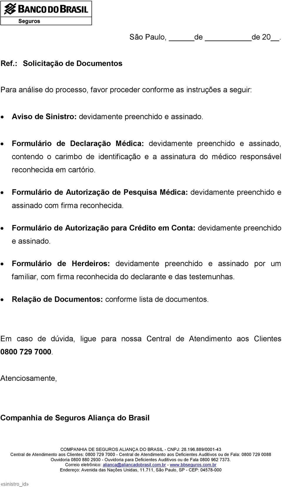 Formulário de Autorização de Pesquisa Médica: devidamente preenchido e assinado com firma reconhecida. Formulário de Autorização para Crédito em Conta: devidamente preenchido e assinado.