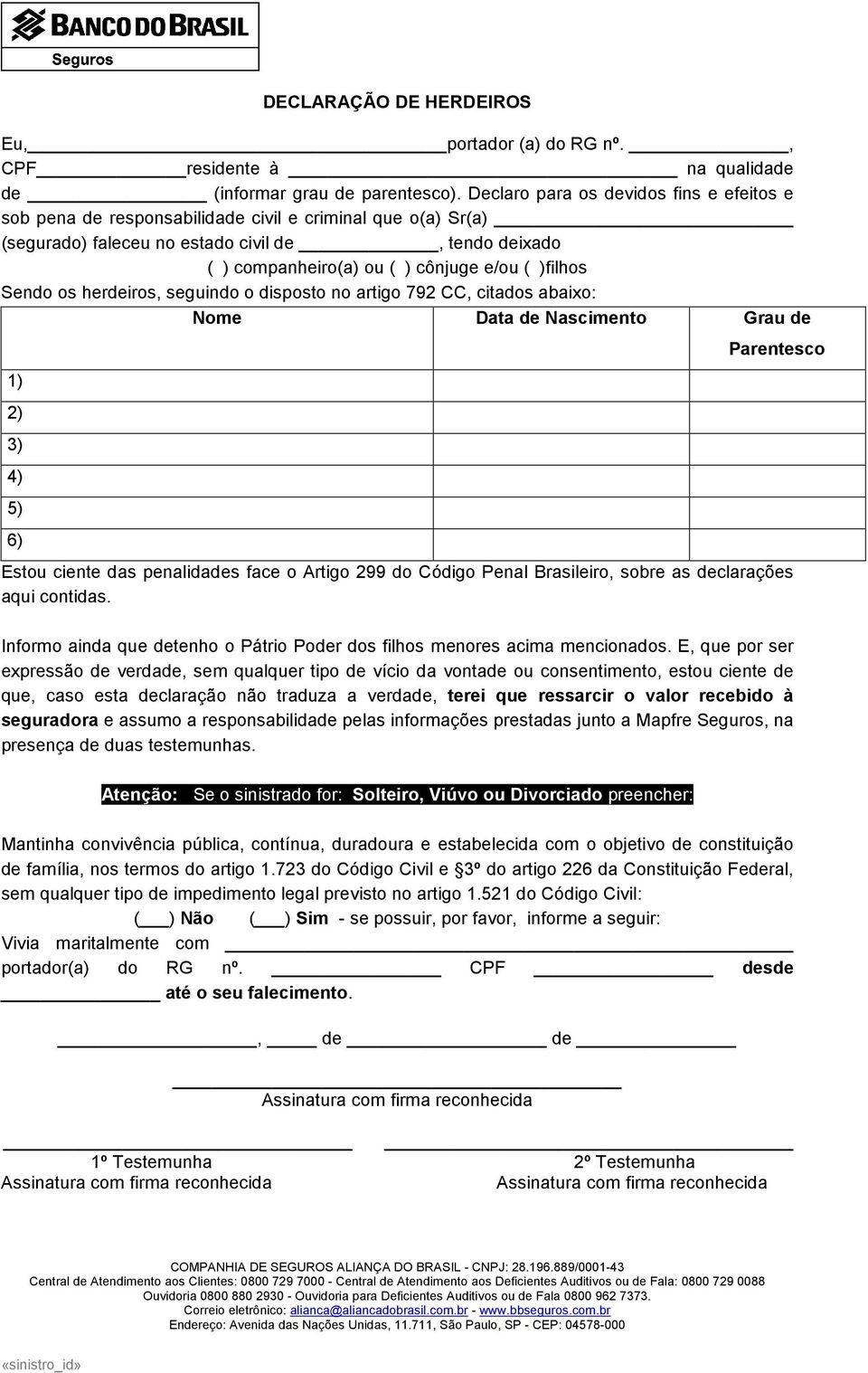 )filhos Sendo os herdeiros, seguindo o disposto no artigo 792 CC, citados abaixo: Nome Data de Nascimento Grau de 1) 2) 3) 4) 5) 6) Parentesco Estou ciente das penalidades face o Artigo 299 do Código