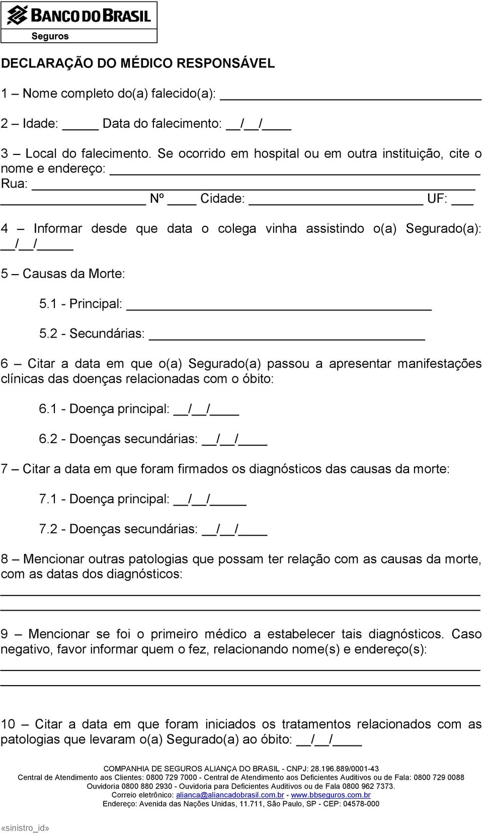 1 - Principal: 5.2 - Secundárias: 6 Citar a data em que o(a) Segurado(a) passou a apresentar manifestações clínicas das doenças relacionadas com o óbito: 6.1 - Doença principal: / / 6.