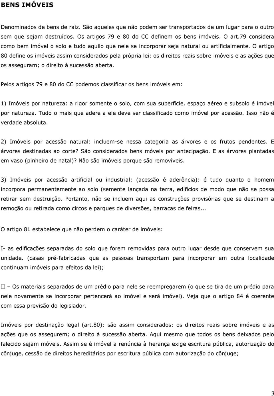 O artigo 80 define os imóveis assim considerados pela própria lei: os direitos reais sobre imóveis e as ações que os asseguram; o direito à sucessão aberta.