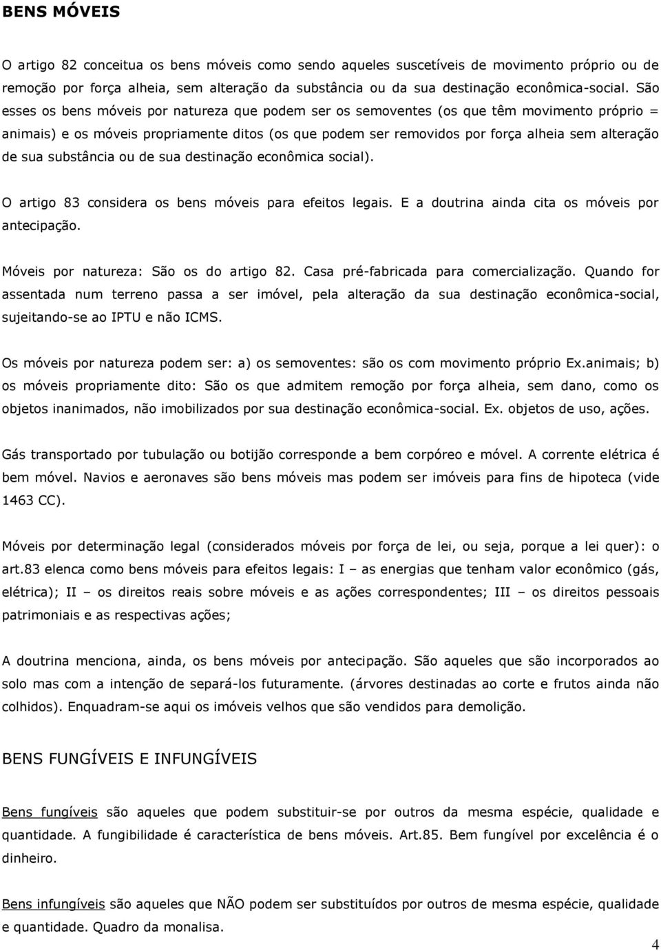 sua substância ou de sua destinação econômica social). O artigo 83 considera os bens móveis para efeitos legais. E a doutrina ainda cita os móveis por antecipação.