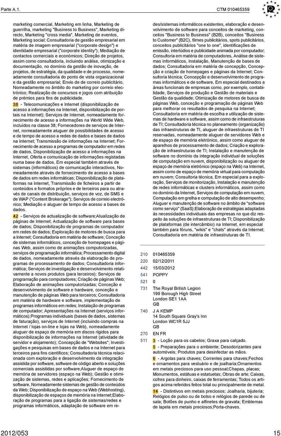 Consultadoria de gestão empresarial em matéria de imagem empresarial ("corporate design") e identidade empresarial ("corporate identity"); Mediação de contactos comerciais e económicos; Direção de