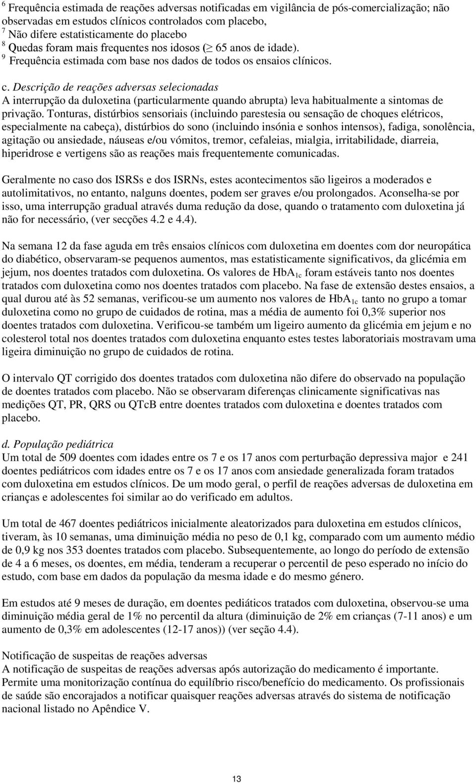 m base nos dados de todos os ensaios clínicos. c. Descrição de reações adversas selecionadas A interrupção da duloxetina (particularmente quando abrupta) leva habitualmente a sintomas de privação.