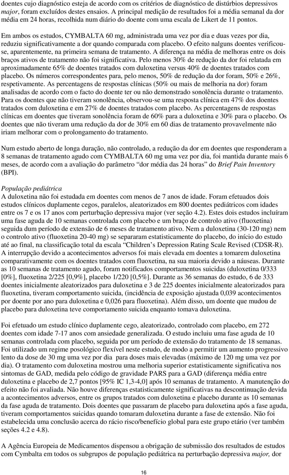 Em ambos os estudos, CYMBALTA 60 mg, administrada uma vez por dia e duas vezes por dia, reduziu significativamente a dor quando comparada com placebo.