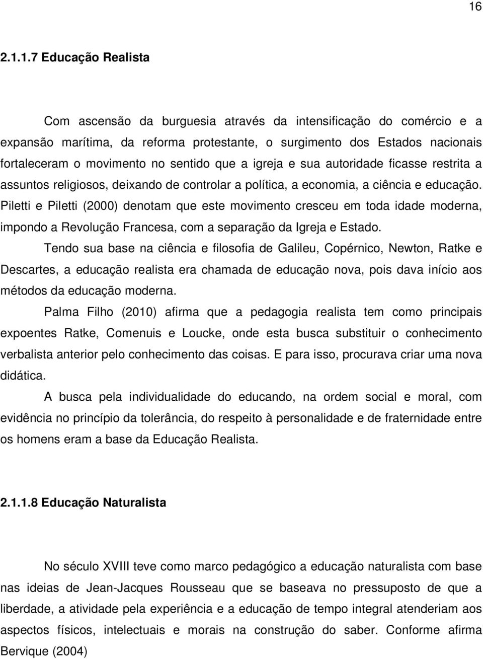 Piletti e Piletti (2000) denotam que este movimento cresceu em toda idade moderna, impondo a Revolução Francesa, com a separação da Igreja e Estado.