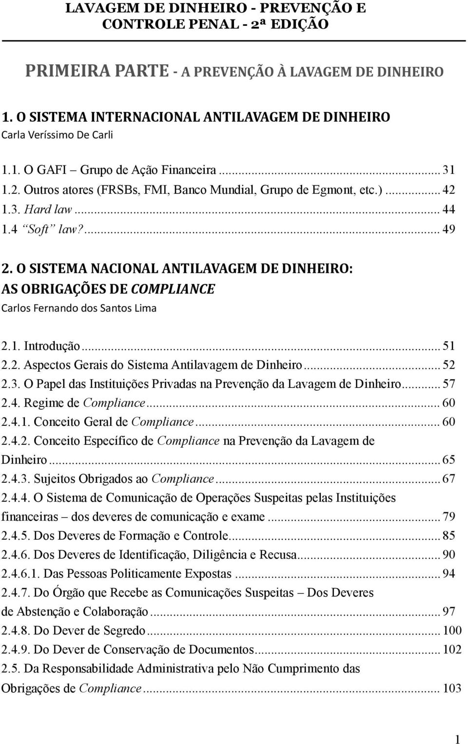 O SISTEMA NACIONAL ANTILAVAGEM DE DINHEIRO: AS OBRIGAÇÕES DE COMPLIANCE Carlos Fernando dos Santos Lima 2.1. Introdução... 51 2.2. Aspectos Gerais do Sistema Antilavagem de Dinheiro... 52 2.3.