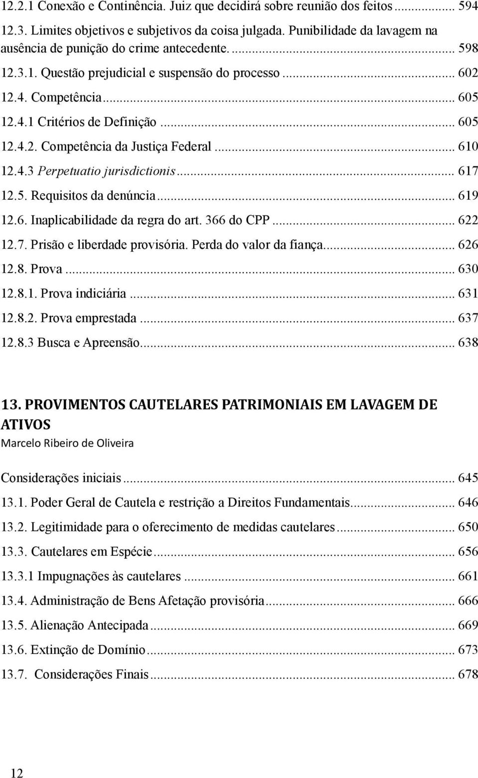 .. 610 12.4.3 Perpetuatio jurisdictionis... 617 12.5. Requisitos da denúncia... 619 12.6. Inaplicabilidade da regra do art. 366 do CPP... 622 12.7. Prisão e liberdade provisória.