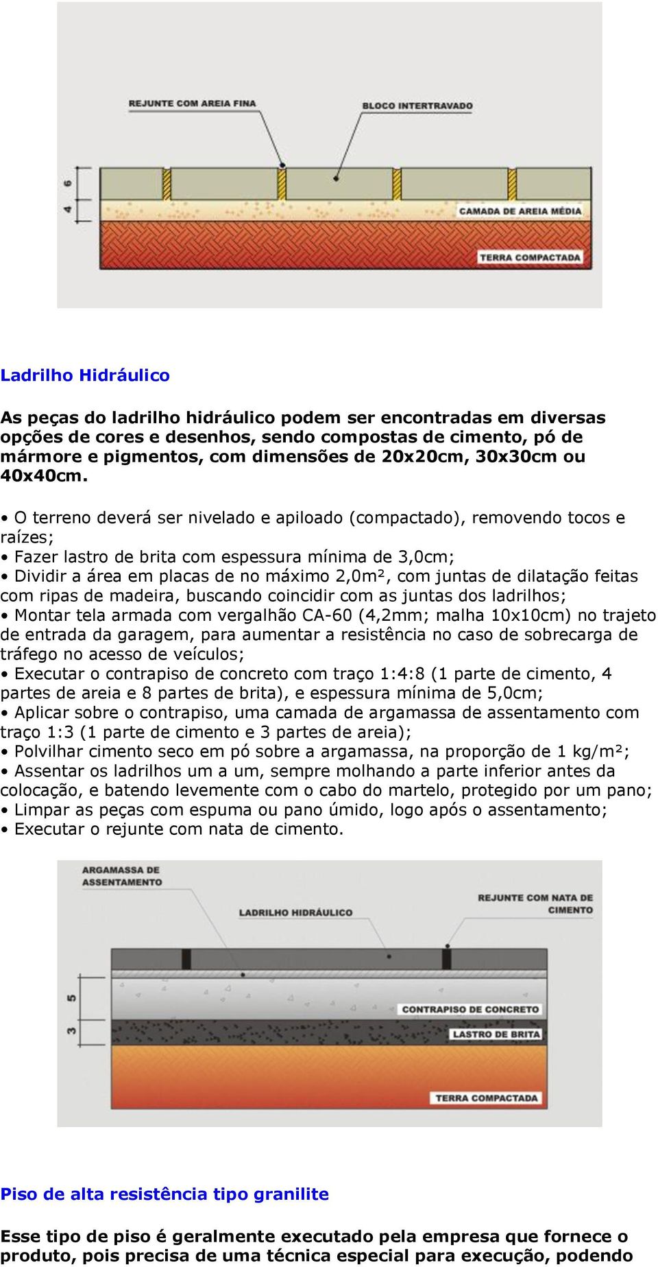 Fazer lastro de brita com espessura mínima de 3,0cm; Dividir a área em placas de no máximo 2,0m², com juntas de dilatação feitas com ripas de madeira, buscando coincidir com as juntas dos ladrilhos;